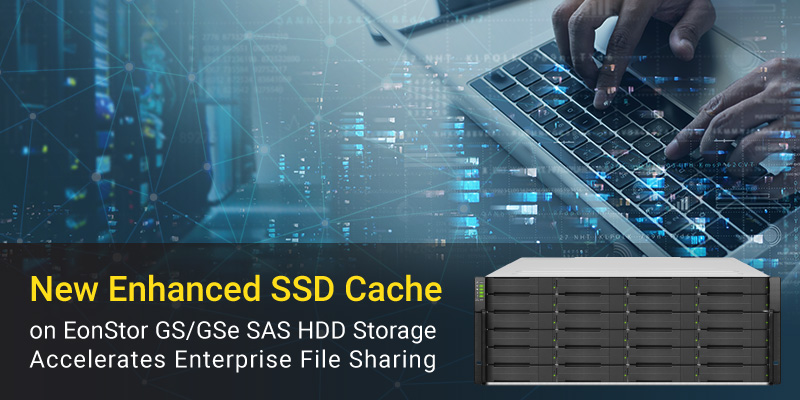 New Enhanced SSD Cache on EonStor GS/GSe SAS HDD Storage Accelerates Enterprise File Sharing